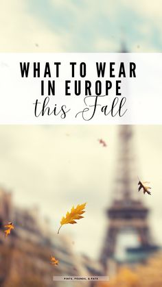 the eiffel tower with text overlay that reads, what to wear in europe this fall