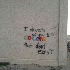 graffiti on the side of a building that says i dream of you in colors that don't exist