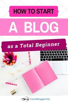 a pink notebook with the title how to start a blog as a total beginner