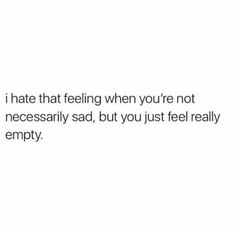 I feel this at sometimes, usually when I feel far away from a person I want to be close to again. Sometimes it's because you miss someone, other times it's because you feel left out or don't know what to do. But it will pass with time my friend. Mad At You, Bae Quotes, Feeling Empty, Important Quotes, Mind Games, That Feeling, Left Out, Deep Quotes