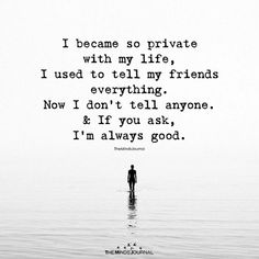 a person standing in the water with a quote above it that says i become so private with my life, i used to tell my friends everything