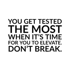 a black and white quote with the words you get tested the most when it's time for you to elevate don't break