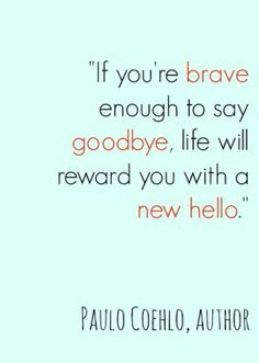 a quote that says if you're brave enough to say goodbye, life will reward you