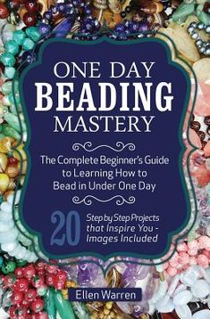 one day beading master the complete beginner's guide to learning how to bead in under one day