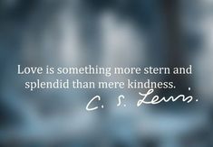 a quote from c s lewis about love is something more stern and splendid than me kind