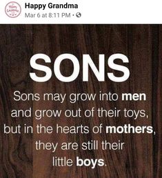 a wooden background with the words sons and grow out of their toys, but in the hearts of mothers, they are still their little boys