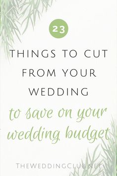 the words 23 things to cut from your wedding to save on your wedding budget