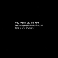 a black and white photo with the words stay single if you love hard, because people don't value that kind of love anymore