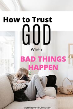 a woman sitting on a couch with the words how to trust god when bad things happen