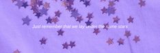 the words are written in white and gold stars on a purple background that says, just remember that we may under the same stars