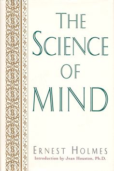 the science of mind by ernest holmes and jean houston, ph d