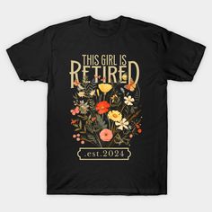 this girl is retired t - shirt with flowers on the front and back in gold