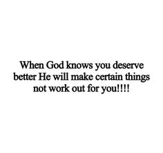 a quote that reads, when god knows you deserves better he will make certain things not work out for you