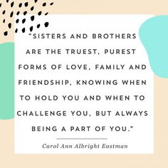 a quote from carol ann allright eastman about sisters and brothers are the truest, purest forms of love