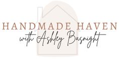 the logo for handmade haven with ashley bosingt, an artisan business