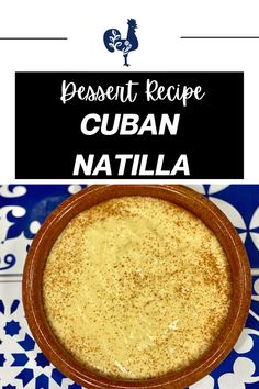 a bowl filled with cream next to a blue and white tile tablecloth that says, dessert recipe cuban natilla