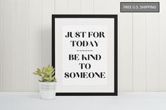 a black and white poster with the words just for today, be kind to someone