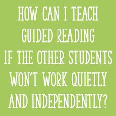 the words how can i teach guided reading if the other students won't work quietly and independently?