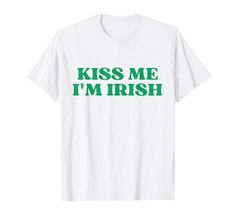 a white t - shirt that says kiss me i'm irish