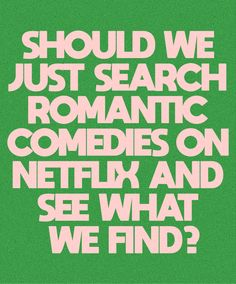 a green poster with the words should we just search romantic comedy on netflix and see what we find?