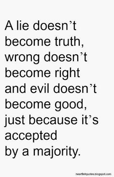 a quote that says, all he doesn't become truth wrong doesn't become right