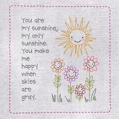 an embroidered card with flowers and the words you are my sunshine, my only sunshine you make me happy when skies are gray