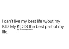 a quote that reads, i can't live my best life / out my kid my kid is the best part of my life