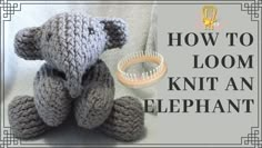 a crocheted elephant sitting next to a toothbrush on a white blanket with the words how to loom knit an elephant