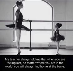 two ballerinas in black and white with the caption, my teacher always told me that when you are feeling lost, no matter where you are in the world