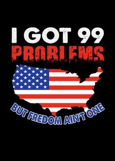 i got 99 problems but freedom isn't one by the american flag on a black background