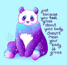 a panda bear sitting on top of a blue background with the words just because you feel gross about your body doesn't mean your body