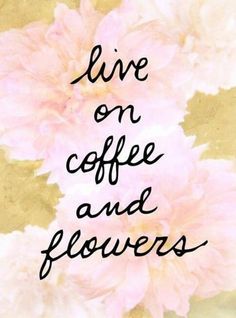 a pink flower with the words live on coffee and flowers written in black ink over it