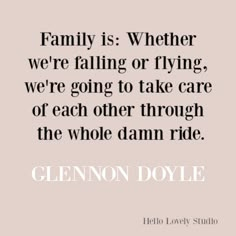 a quote that says family is whether we're falling or flying, we're going to take care of each other through the whole damn ride