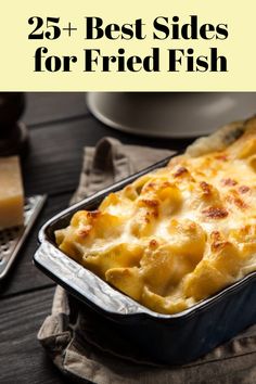 a casserole dish with cheese on top and the words 25 best sides for fried fish