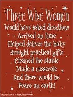 a sign that says three wise women would have asked directions arrived on time helped deliver the baby brought practical gifts cleaned