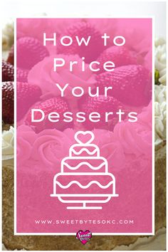 a cake with strawberries on top and the words how to price your desserts