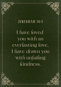 a green background with the words jeremah 31 3 i have loved you with an everlasting love, i have drawn you with unfailing kindness