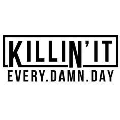 the words kill'n't every damn day are shown in black and white