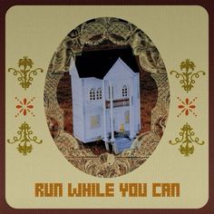 an image of a doll house with the words run while you can