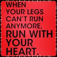 a red poster with the words when your legs can't run anymore, run with your heart