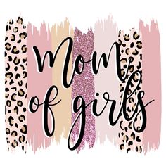 the word mom of girls written in pink, gold and leopard print on a white background