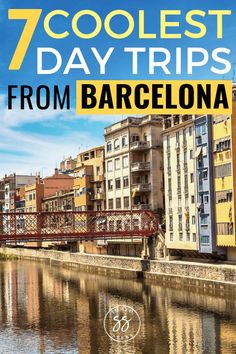 the cover of 7 coolest day trips from barcelona, with an image of buildings and bridge