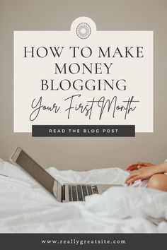 a woman laying in bed with her laptop and the words how to make money blogging your first month read the blog post