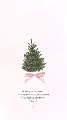 a christmas tree with a pink bow on it's head and the words, be strong and courageous