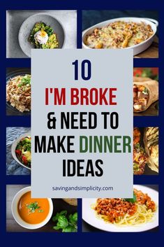 the words 10 i'm broke and need to make dinner ideas on top of pictures