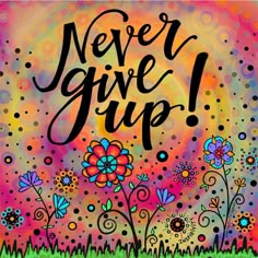 a painting with the words never give up written in black ink on a colorful background