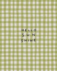 the words hello sun shine written in black on a green and white checkered background