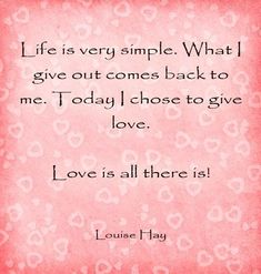 a pink background with hearts and the quote life is very simple what i give out comes back to me today