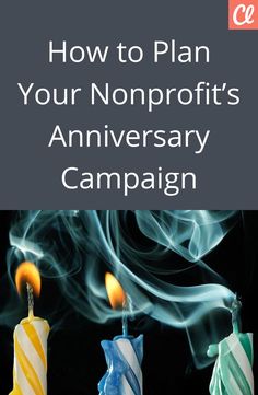 three candles with the words how to plan your nonprofits'anniversary campaign