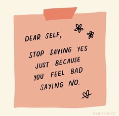 a piece of paper with the words dear self, stop saying yes just because you feel bad saying no